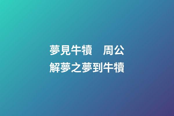 夢見牛犢　周公解夢之夢到牛犢